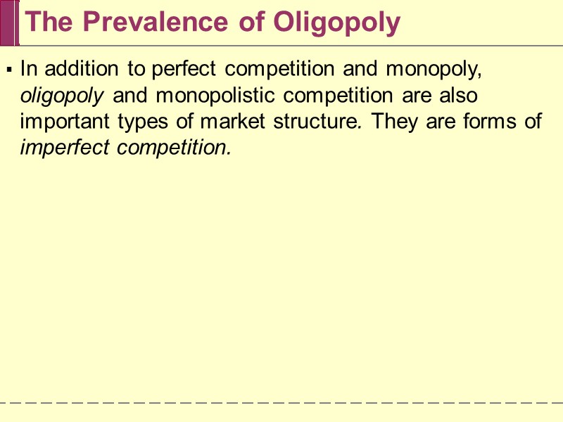 The Prevalence of Oligopoly In addition to perfect competition and monopoly, oligopoly and monopolistic